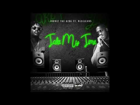IRONIC THE KING FT BLUEJEANS - TAKE MY TIME