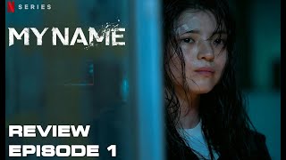 MY NAME | SEASON 1 EPISODE 1 | REVIEW