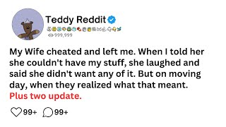 My Wife cheated and left me. When I told her she couldn't have my stuff, she laughed and said she...