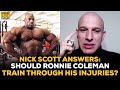 Nick Scott's Perspective: Should Ronnie Coleman Be Training Through His Injuries?