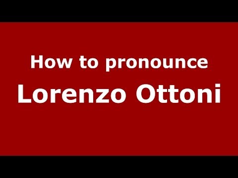 How to pronounce Lorenzo Ottoni (Italian/Italy) - PronounceNames.com