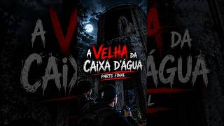 A VELHA DA CAIXA D’ÁGUA SE MANIFESTOU NOVAMENTE... 😨 | PARTE FINAL