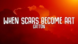 Gatton - When Scars Become Art (Lyrics) | cause I wanna love you for good
