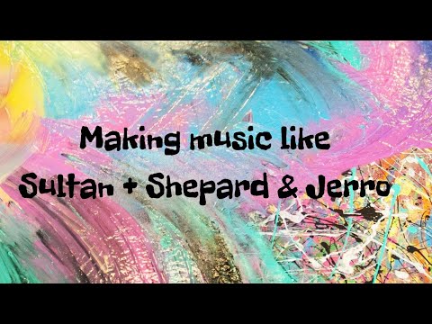 How to make music Like Sultan + Shepard +Jerro (Watch me try to remake their track Trois)