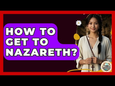 How To Get To Nazareth? - Holy Landmarks