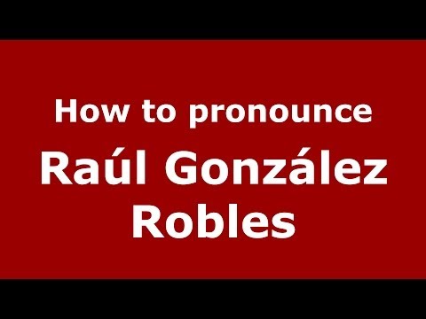 How to pronounce Raúl González Robles (Spanish/Spain) - PronounceNames.com