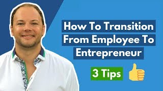 How To Transition From Employee To Entrepreneur (3 Tips For Success)