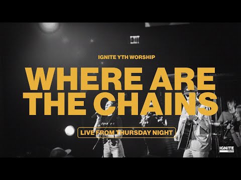 Where Are The Chains | Ignite YTH Worship