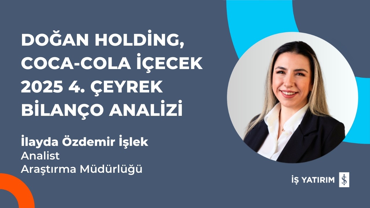 DOĞAN HOLDNG, COCA-COLA İÇECEK 2025 4. ÇEYREK BİLANÇO ANALİZİ - İLAYDA ÖZDEMİR İŞLEK