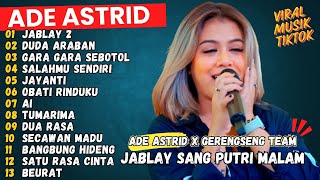 Download lagu JABLAY 2 SANG PUTRI MALAM | ADE ASTRID X GERENGSENG TEAM FULL ALBUM  DANGDUT BAJIDOR 2024 mp3