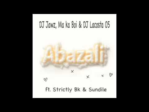 DJ Jawz, DJ Lacosta 05 & Ma Ka Boi – Abazali (feat. Sundile & Strictly BK)