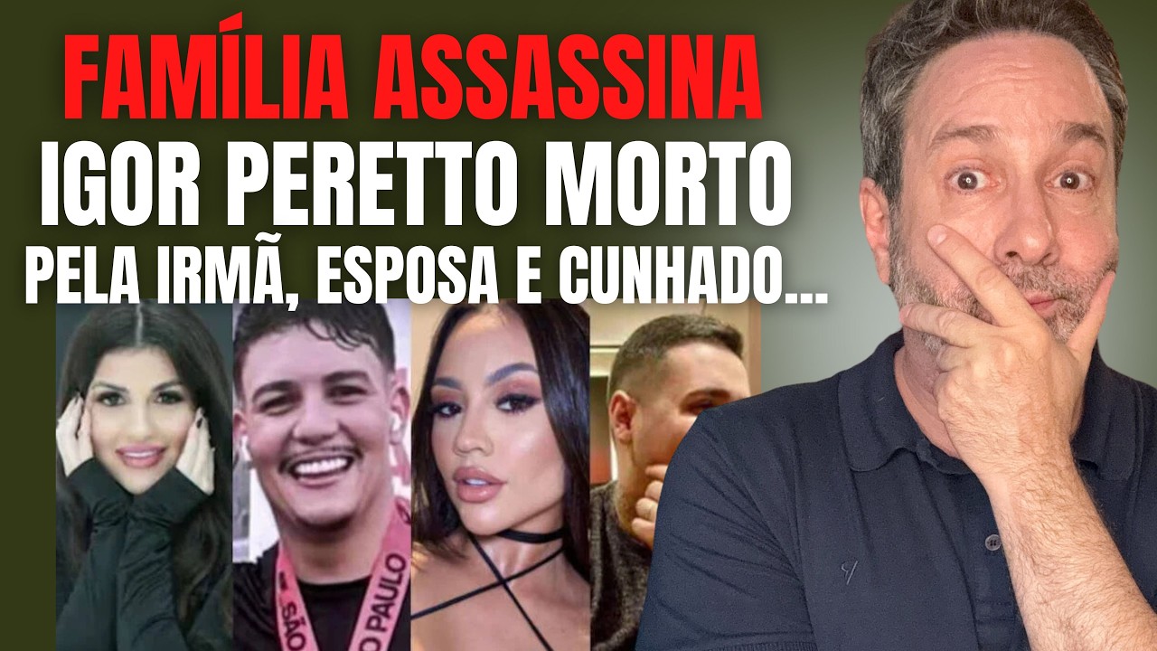 FAMÍLIA ASSASSINA - IGOR PERETTO, MORTO PELA ESPOSA, IRMÃ E CUNHADO (AMIGO)? - O PIOR CRIME DE 2024