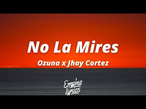 Ozuna x Jhay Cortez - No La Mires [Letra]