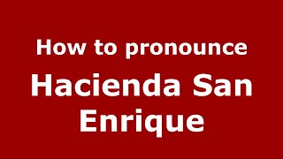 How to pronounce Hacienda San Enrique