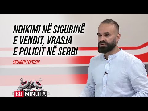 Ndikimi në sigurinë e vendit, vrasja e policit në Serbi - Skender Perteshi, “60 Minuta”, 18.07.2024