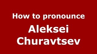 How to pronounce Aleksei Churavtsev