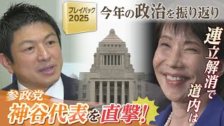 激動の2025年 初の女性総理誕生・自公連立解消に北海道は…道内でも勢い増す参政党神谷代表を直撃