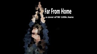 Far From Home (Cover, original by Mr Little Jeans)