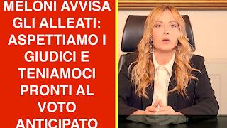 MELONI AVVISA GLI ALLEATI: ASPETTIAMO I GIUDICI E TENIAMOCI PRONTI AL VOTO ANTICIPATO