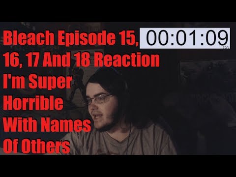 Bleach Episode 15, 16, 17 And 18 Reaction I'm Super Horrible With Names Of Others