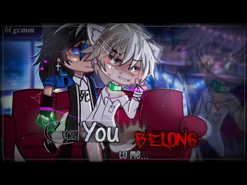 «Cuz' You Belong To Me~💘»||BL GCMM||#gachaclub