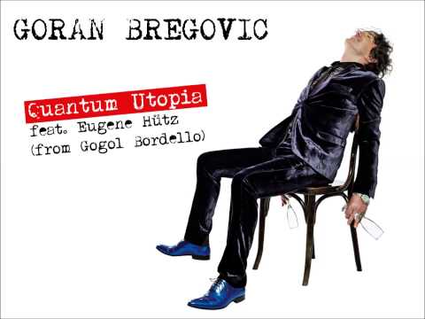 Goran Bregovic - Quantum Utopia feat. Eugene Hütz (from Gogol Bordello)