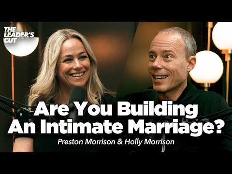 Raising The Bar For Intimacy in Marriage (with Holly Morrison) | The Leader's Cut w/Preston Morrison