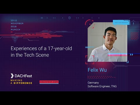 DACHfest 2018 -  Experiences of a 17-year-old in the Tech Scene -  Felix Wu