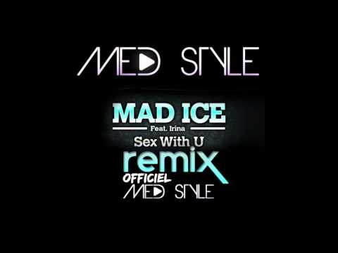 MAD ICE - Sex With U - [Remix MED STYLE]