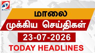 Today Evening Headlines | 23 JUL 2026 | மாலை தலைப்பு செய்திகள்| 6PM Headlines | SathiyamTv Headlines 