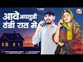 आवे अवलुडी ठंडी रात में मारवाड़ी न्यू 
