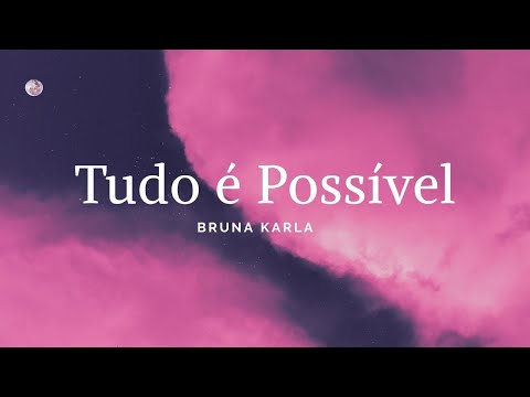 Tudo é Possível - Bruna Karla (Letra)