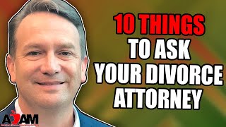 10 Things to Ask Your Divorce Attorney!