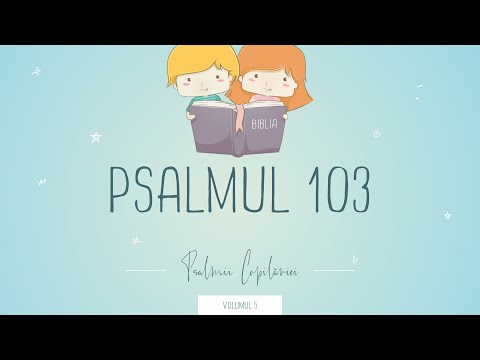 Psalmii Copilăriei - Psalmul 103
