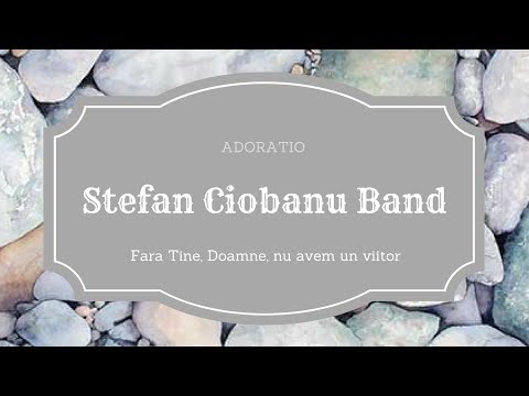 Stefan Ciobanu Band - Fara Tine, Doamne, nu avem un viitor