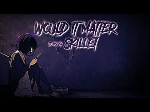 Would It Matter Song by Skillet (nightcore) lyrics