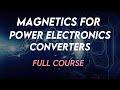 Power Electronics Magnetics For Power Electronics Converter Full Course