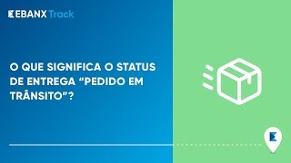 Status de entrega: o que significa pedido em trânsito?