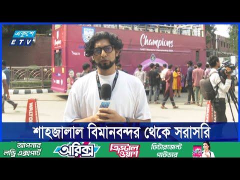 শাহজালাল বিমানবন্দর থেকে সরাসরি সাফ জয়ী নারী চ্যাম্পিয়নের খবর