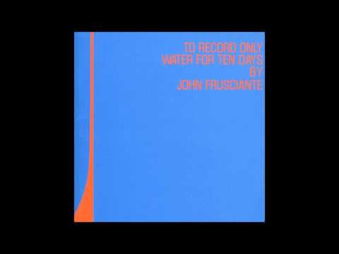 John Frusciante - To Record Only Water For Ten Days [Bonus Track Version]