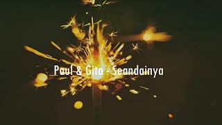 Paul &amp; Gita - Seandainya (lirik)
