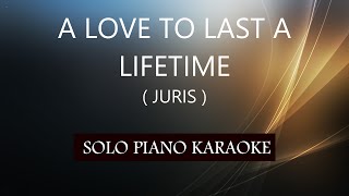 A LOVE TO LAST A LIFETIME ( JURIS ) PH KARAOKE PIANO by REQUEST (COVER_CY)