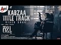 Kabzaa Title Track 4K Video Song Upendra Shivarajkumar Sudeepa Shriya R Chandru Ravi Basrur
