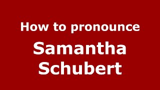 How to pronounce Samantha Schubert