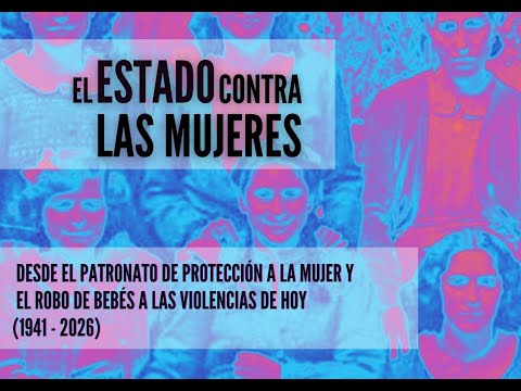 JORNADAS EL ESTADO CONTRA LAS MUJERES: DEL PATRONATO Y EL ROBO DE BEBÉS A LAS VIOLENCIAS DE HOY (I)