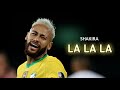Neymar Jr ▶Shakira - La La La ● Brazil - Skills & Goals