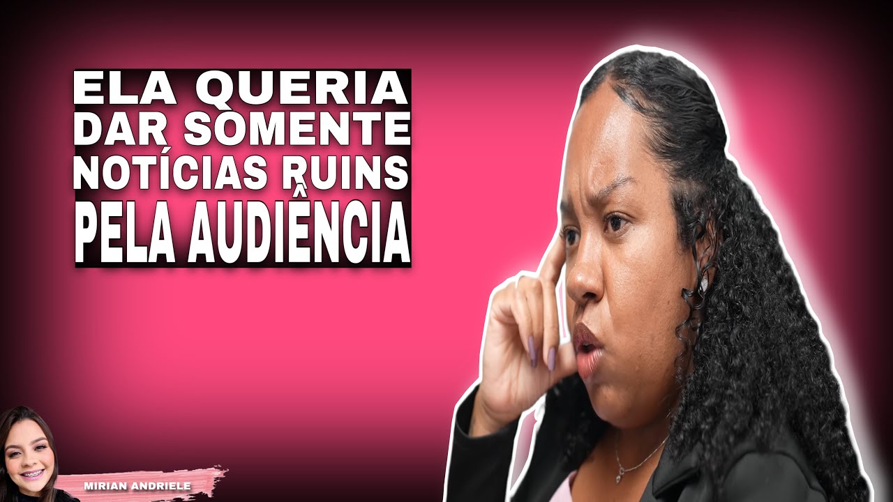 Ela queria dar somente noticias ruins pela audiência