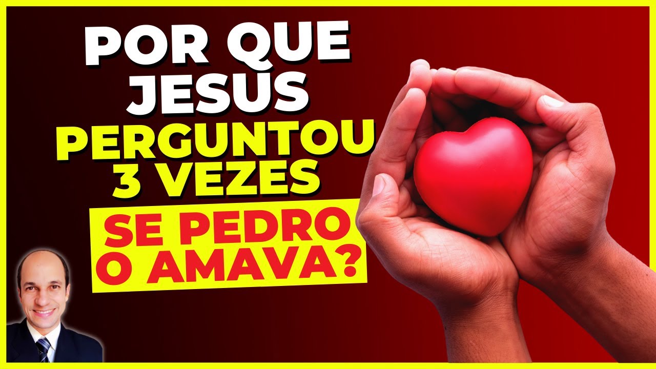 FORTE! Por que Jesus perguntou 3 VEZES se Pedro o AMAVA?