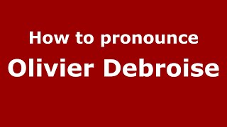 How to pronounce Olivier Debroise