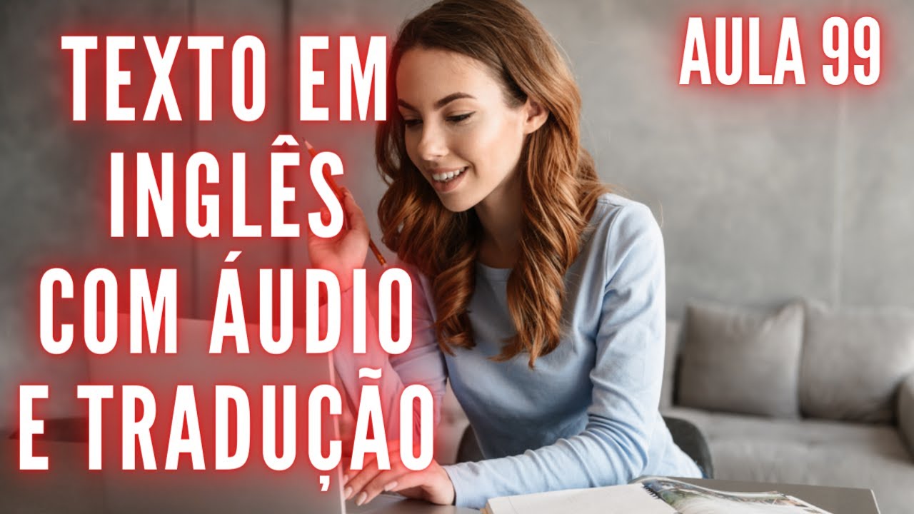 APRENDA INGLÊS COM LEITURA GUIADA - TEXTO EM INGLÊS COM ÁUDIO E TRADUÇÃO #AULA 99